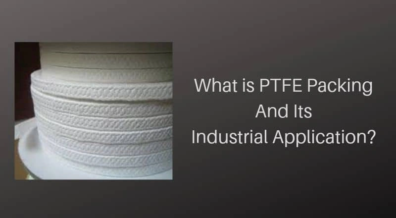 What is PTFE packing And Its Industrial Application?